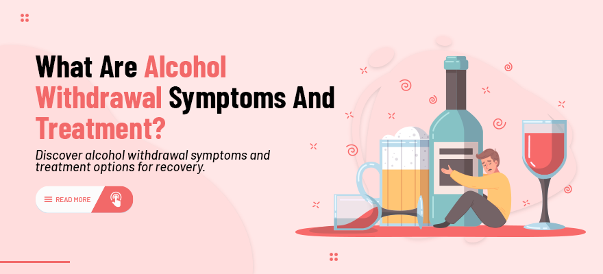 what are Alcohol withdrawal Symptoms and treatment?