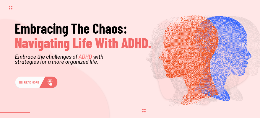 Embracing the Chaos: Navigating Life with ADHD