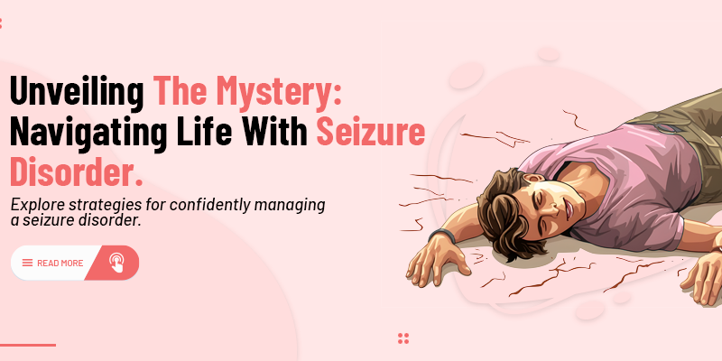 Navigating Life with Seizure Disorder: Unveiling the Mystery