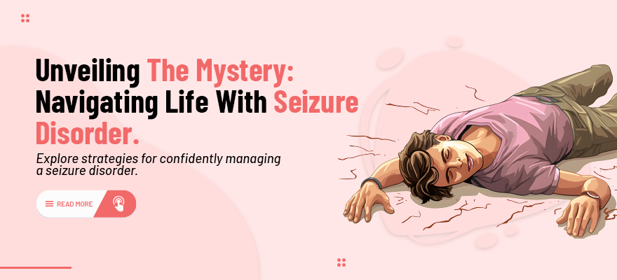 Navigating Life with Seizure Disorder: Unveiling the Mystery